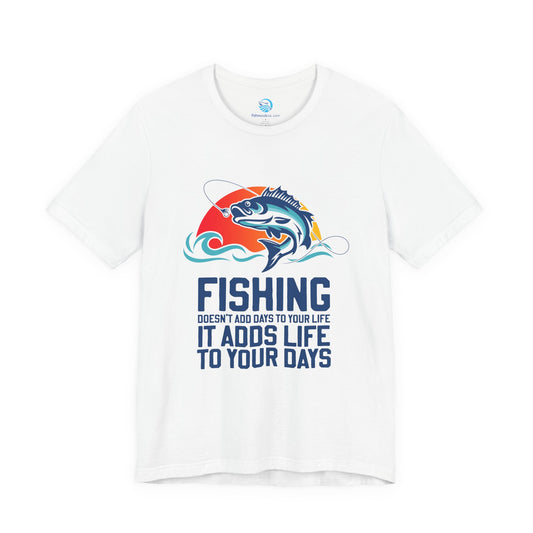 Fishing Doesn’t Add Days To Your Life, It Adds Life To Your Days T-Shirt