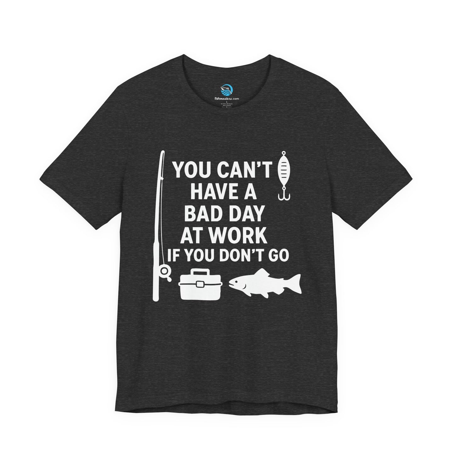 You Can’t Have a Bad Day at Work If You Don’t Go T-Shirt