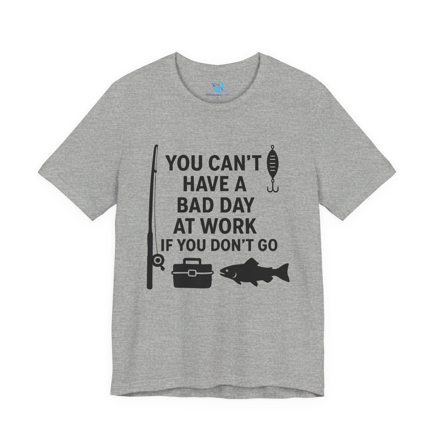 You Can’t Have a Bad Day at Work If You Don’t Go T-Shirt