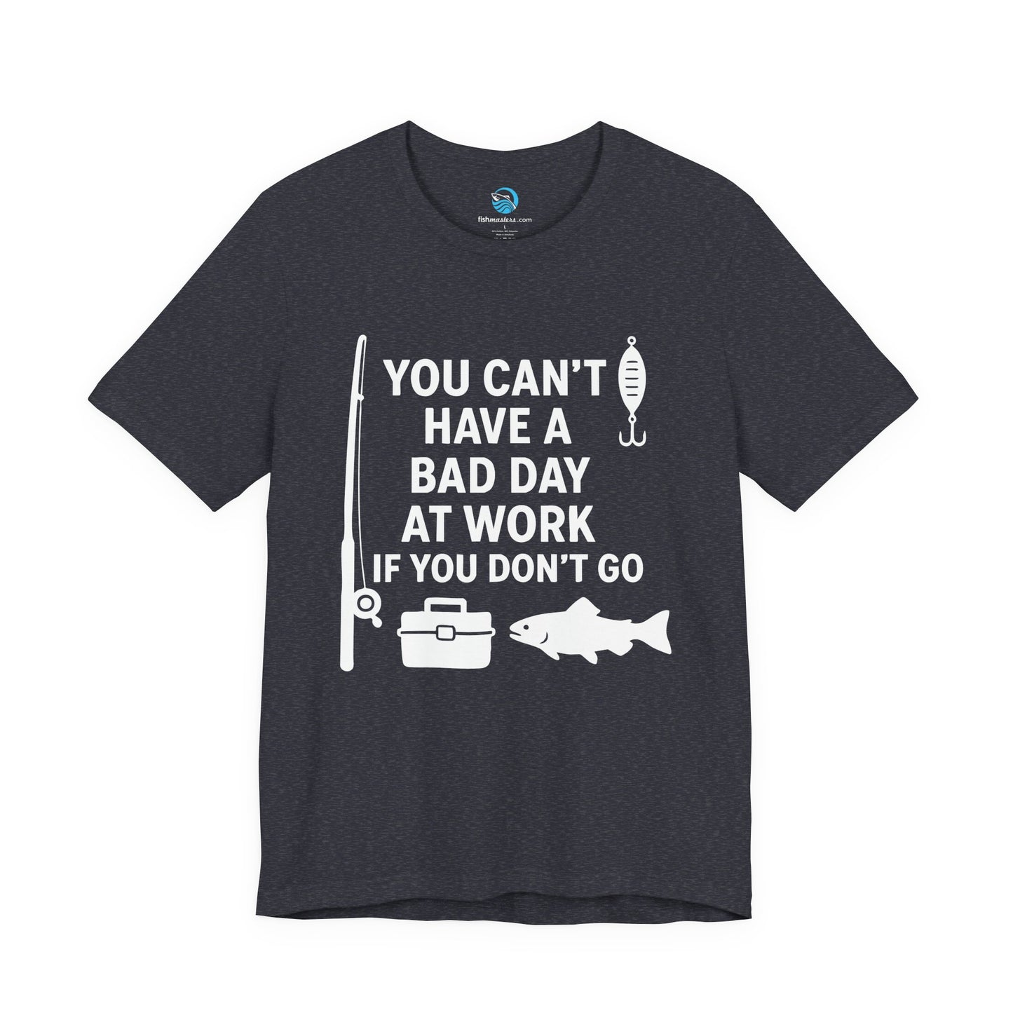 You Can’t Have a Bad Day at Work If You Don’t Go T-Shirt