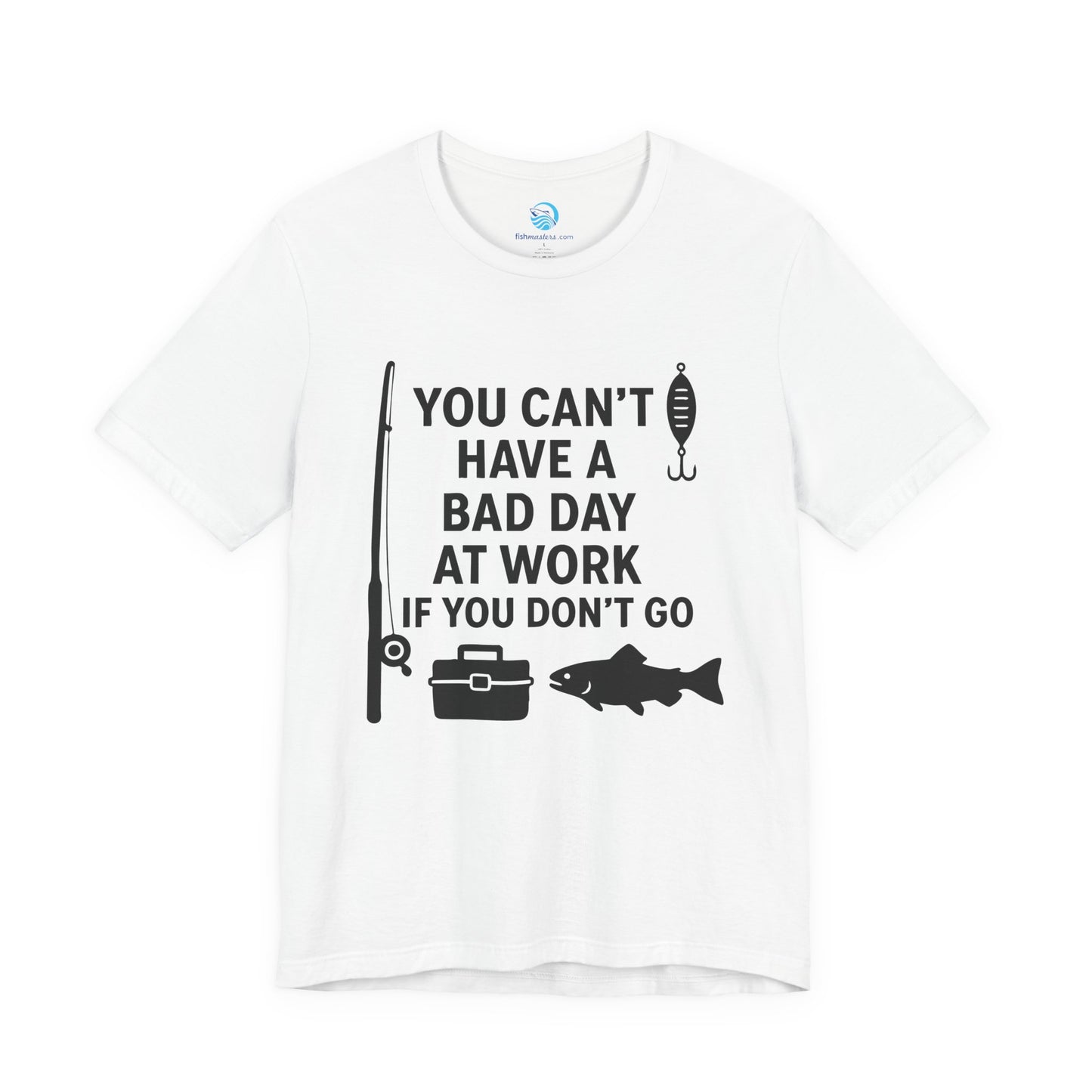 You Can’t Have a Bad Day at Work If You Don’t Go T-Shirt